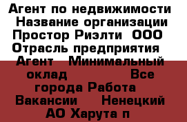 Агент по недвижимости › Название организации ­ Простор-Риэлти, ООО › Отрасль предприятия ­ Агент › Минимальный оклад ­ 140 000 - Все города Работа » Вакансии   . Ненецкий АО,Харута п.